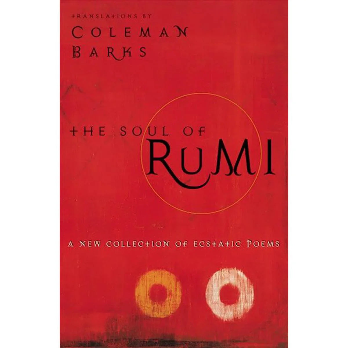 The Soul of Rumi: A New Collection of Ecstatic