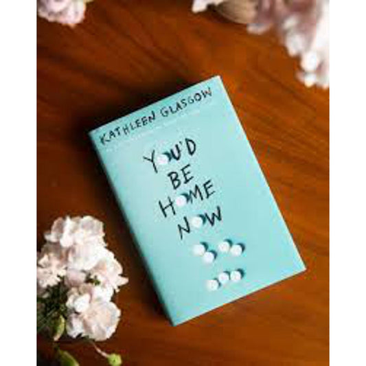 You'd Be Home Now by Kathleen Glasgow