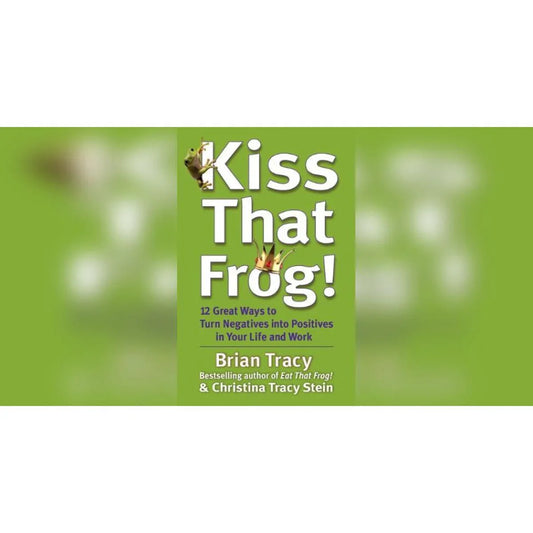 kiss that frog by brian tracy