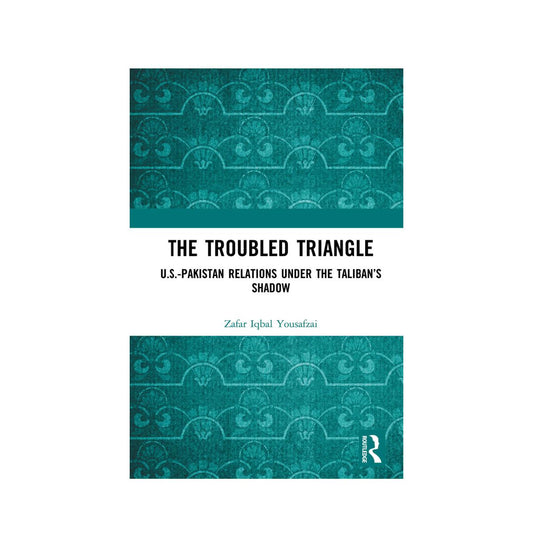 The Troubled Triangle
US-Pakistan Relations under the Taliban’s Shadow
By Zafar Iqbal Yousafzai