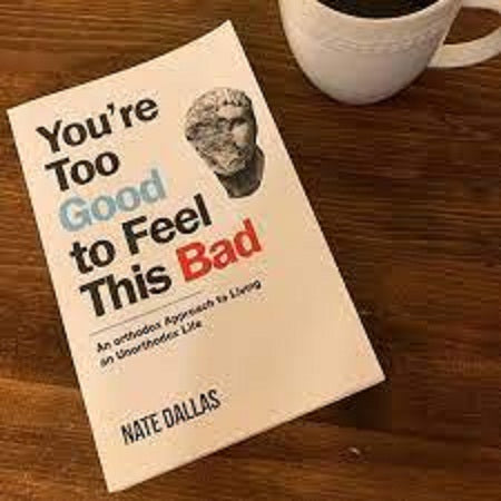 you're too good to feel this bad an orthodox approach to living an unorthodox life  by Nate Dallas