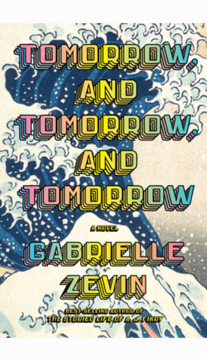 Tomorrow, and Tomorrow, and Tomorrow
Novel by Gabrielle Zevin