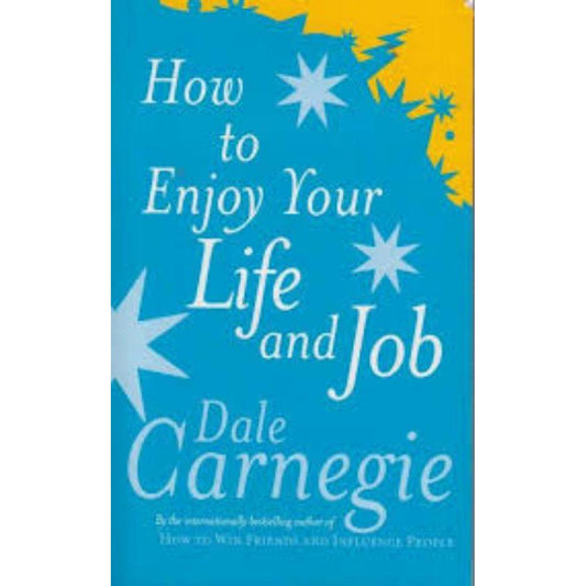 How To Enjoy Your Life And Your Job by Dale Carnegie