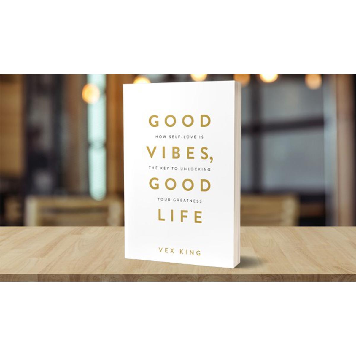 Good Vibes, Good Life: How Self-Love Is the Key to Unlocking Your Greatness by Vex King