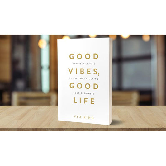 Good Vibes, Good Life: How Self-Love Is the Key to Unlocking Your Greatness by Vex King