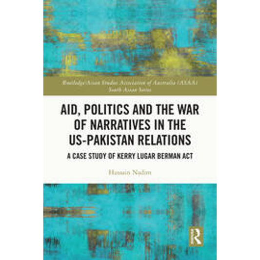Aid, Politics and the War of Narratives in the US-Pakistan Relations: A Case Study of Kerry Lugar Berman Act