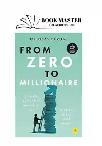 From Zero to Millionaire: A Simple, Effective and Stress-free Way to Invest in the Stock Market
Book by nicolas berube