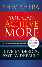 You Can Achieve More Live By Design, Not By Default by Shiv Khera
