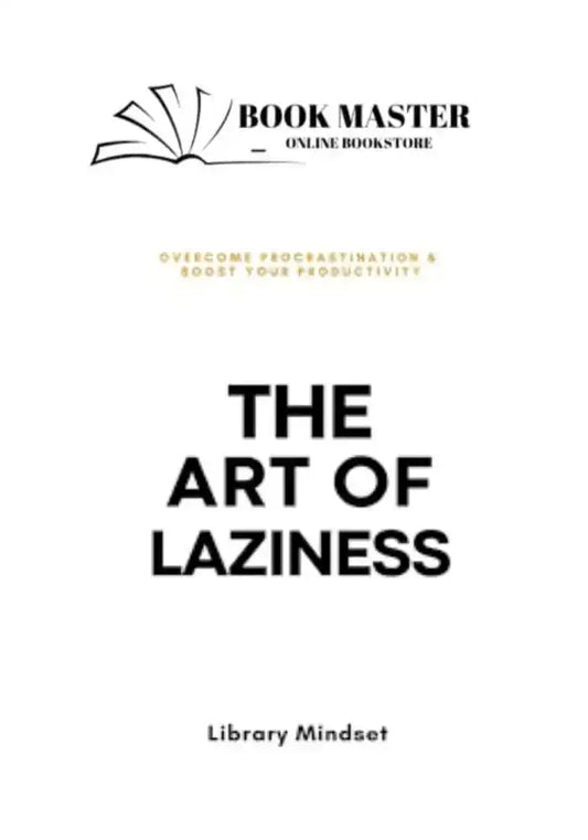 The Art of Laziness: Overcome Procrastination & Improve Your Productivity