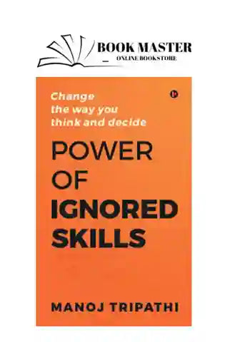 The Power of Ignored Skills: Change the Way You Think and Take Decisions
Book by Manoj Tripathi